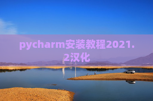 pycharm安装教程2021.2汉化